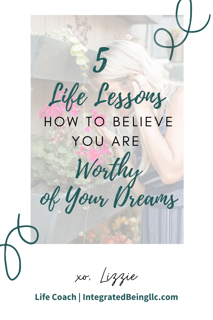 5 life lessons how to believe you are worthy of your dreams.png