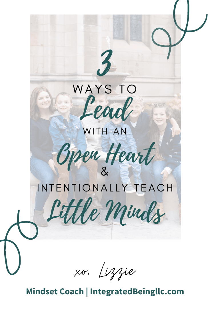 3 Ways To Lead With An Open Heart & Intentionally Teach Little Minds (1).png