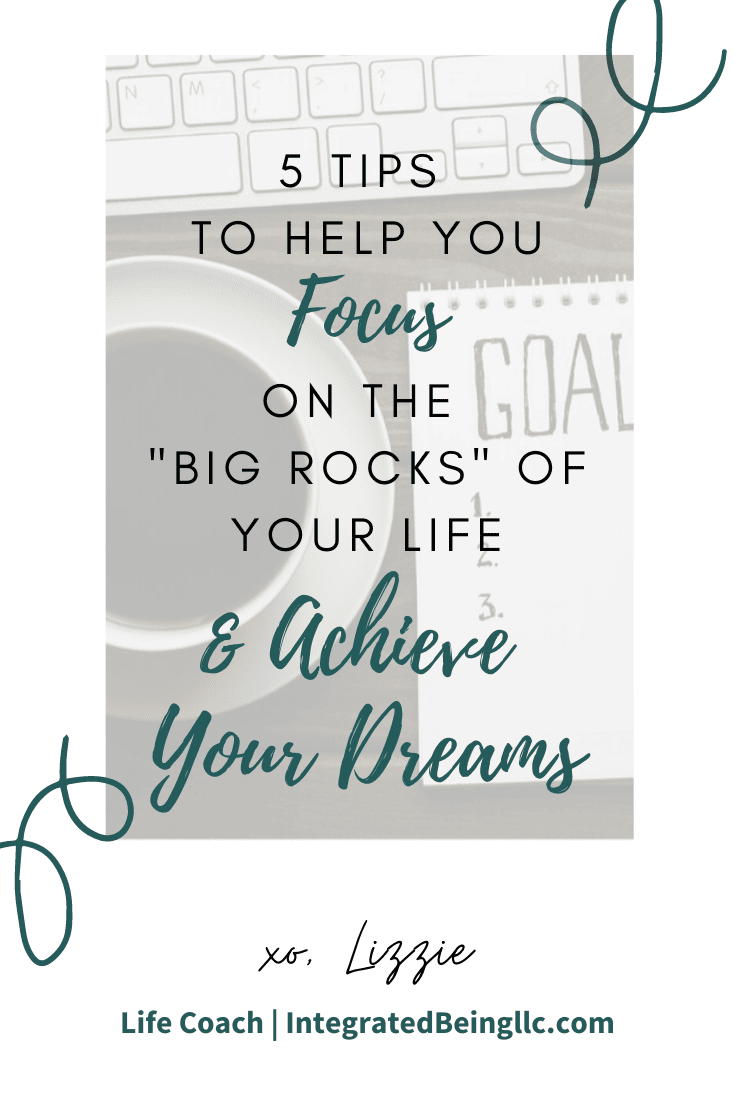 Goal Setting_ 5 Tips To Help You Focus On The “Big Rocks” Of Your Life & Achieve Your Dreams.png