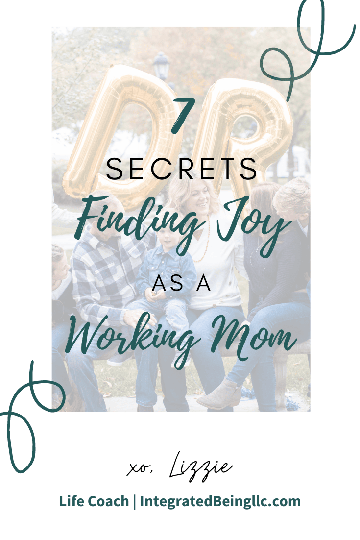 7 Secrets to Finding Joy As a Working Mom.png