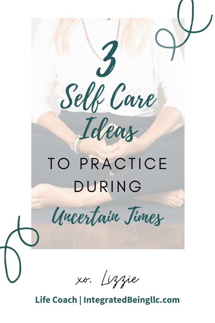 3 Self Care Ideas to Practice During Uncertain Times.png
